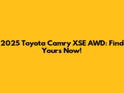 2025 Toyota Camry XSE AWD: Find Yours Now!