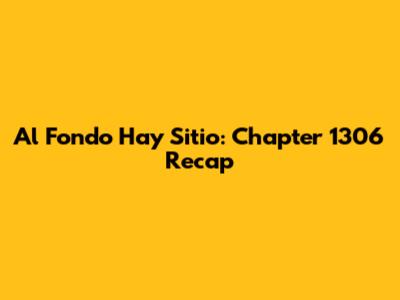 Al Fondo Hay Sitio: Chapter 1306 Recap