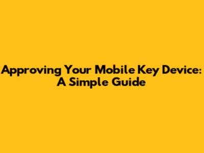 Approving Your Mobile Key Device: A Simple Guide