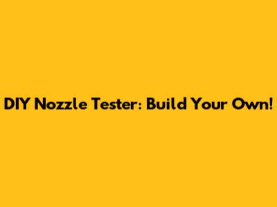 DIY Nozzle Tester: Build Your Own!