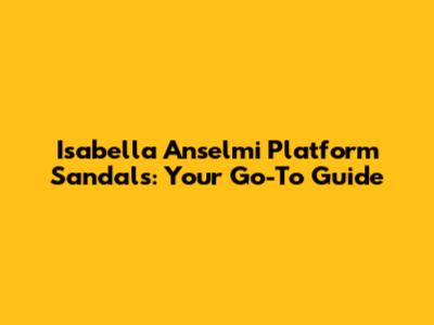 Isabella Anselmi Platform Sandals: Your Go-To Guide