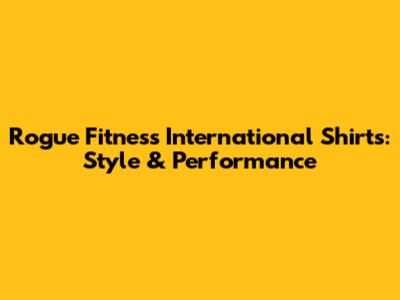 Rogue Fitness International Shirts: Style & Performance