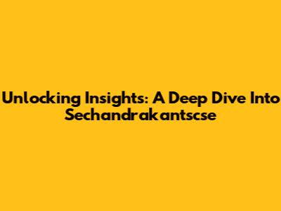 Unlocking Insights: A Deep Dive Into Sechandrakantscse